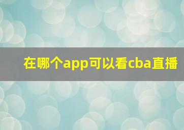 在哪个app可以看cba直播