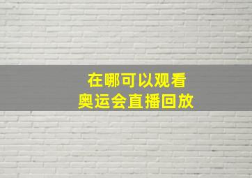 在哪可以观看奥运会直播回放