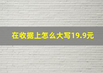 在收据上怎么大写19.9元