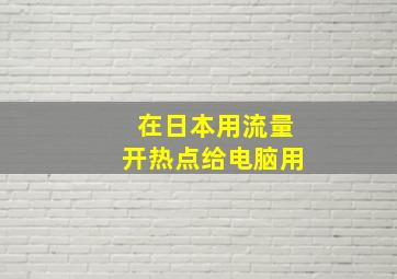 在日本用流量开热点给电脑用