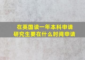 在英国读一年本科申请研究生要在什么时间申请