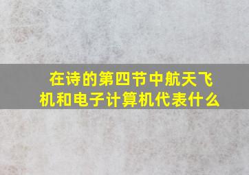 在诗的第四节中航天飞机和电子计算机代表什么