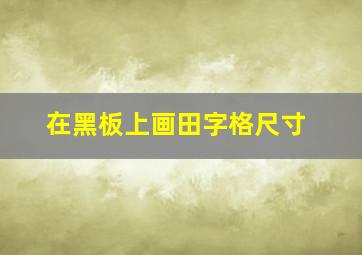 在黑板上画田字格尺寸