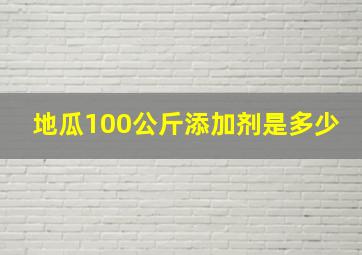 地瓜100公斤添加剂是多少