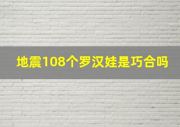 地震108个罗汉娃是巧合吗