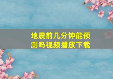 地震前几分钟能预测吗视频播放下载