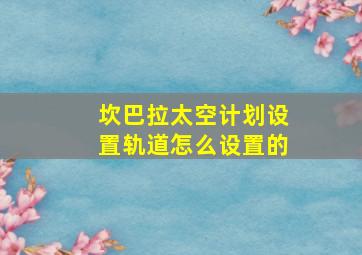 坎巴拉太空计划设置轨道怎么设置的