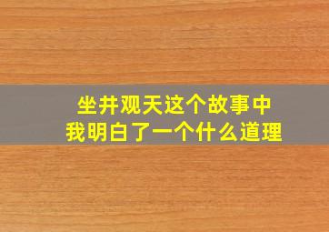 坐井观天这个故事中我明白了一个什么道理