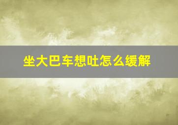 坐大巴车想吐怎么缓解