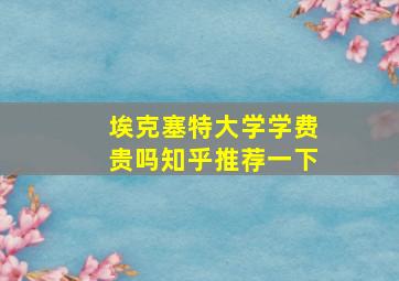 埃克塞特大学学费贵吗知乎推荐一下