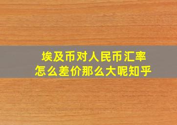 埃及币对人民币汇率怎么差价那么大呢知乎