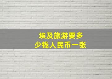 埃及旅游要多少钱人民币一张