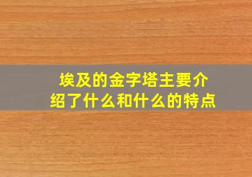 埃及的金字塔主要介绍了什么和什么的特点