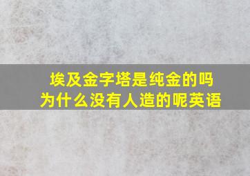 埃及金字塔是纯金的吗为什么没有人造的呢英语