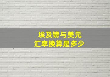 埃及镑与美元汇率换算是多少