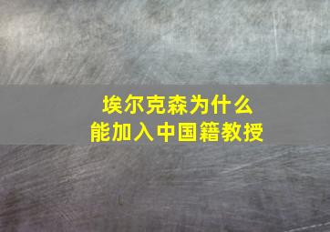 埃尔克森为什么能加入中国籍教授