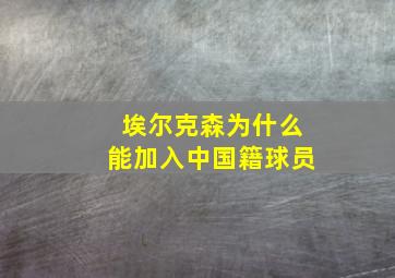 埃尔克森为什么能加入中国籍球员