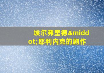 埃尔弗里德·耶利内克的剧作