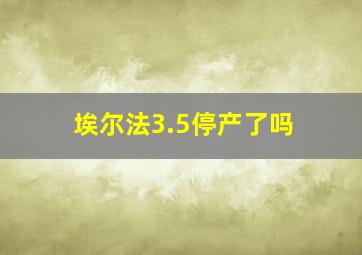 埃尔法3.5停产了吗