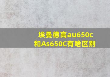 埃曼德高au650c和As650C有啥区别