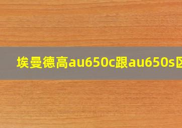 埃曼德高au650c跟au650s区别