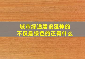 城市绿道建设延伸的不仅是绿色的还有什么