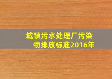 城镇污水处理厂污染物排放标准2016年