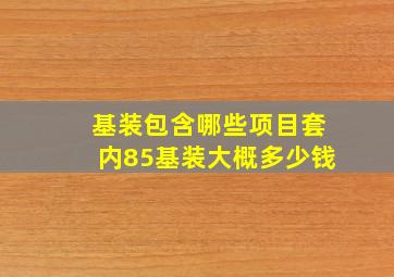 基装包含哪些项目套内85基装大概多少钱