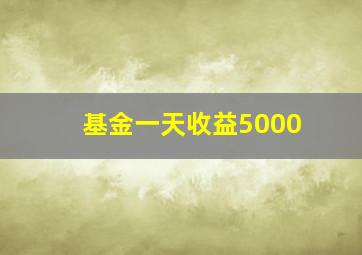 基金一天收益5000