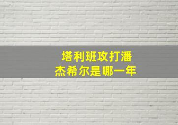 塔利班攻打潘杰希尔是哪一年