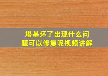 塔基坏了出现什么问题可以修复呢视频讲解