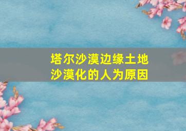 塔尔沙漠边缘土地沙漠化的人为原因