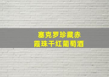 塞克罗珍藏赤霞珠干红葡萄酒