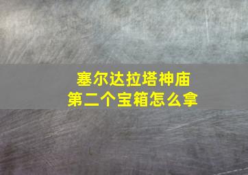 塞尔达拉塔神庙第二个宝箱怎么拿