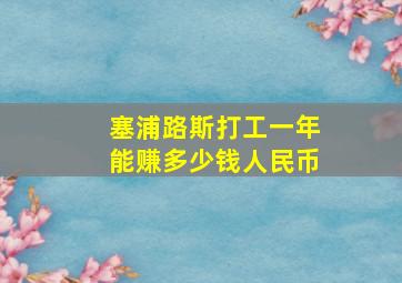 塞浦路斯打工一年能赚多少钱人民币