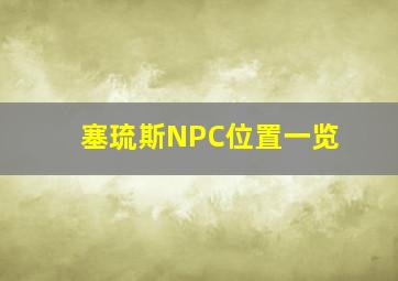 塞琉斯NPC位置一览