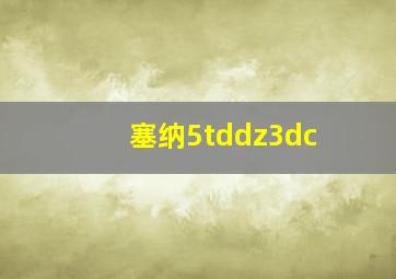 塞纳5tddz3dc