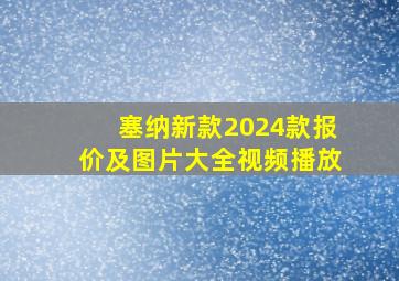 塞纳新款2024款报价及图片大全视频播放