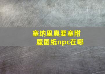 塞纳里奥要塞附魔图纸npc在哪