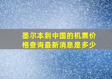 墨尔本到中国的机票价格查询最新消息是多少