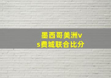 墨西哥美洲vs费城联合比分