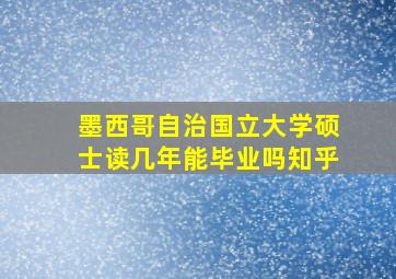 墨西哥自治国立大学硕士读几年能毕业吗知乎