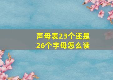 声母表23个还是26个字母怎么读