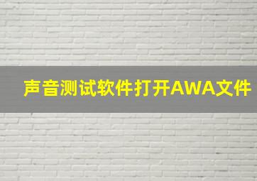 声音测试软件打开AWA文件