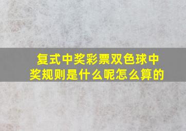 复式中奖彩票双色球中奖规则是什么呢怎么算的