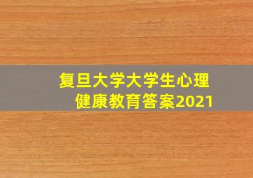 复旦大学大学生心理健康教育答案2021