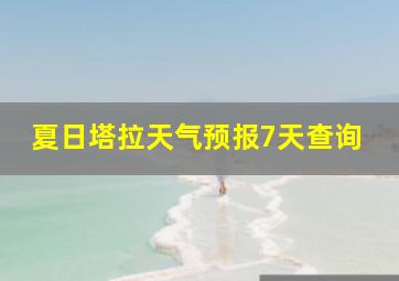 夏日塔拉天气预报7天查询