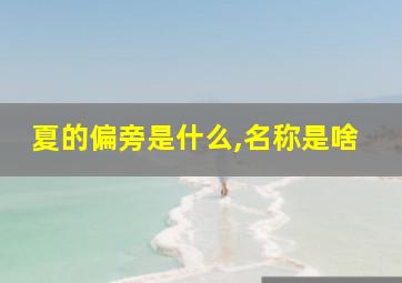 夏的偏旁是什么,名称是啥