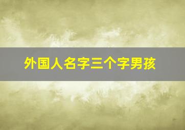 外国人名字三个字男孩