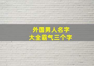 外国男人名字大全霸气三个字